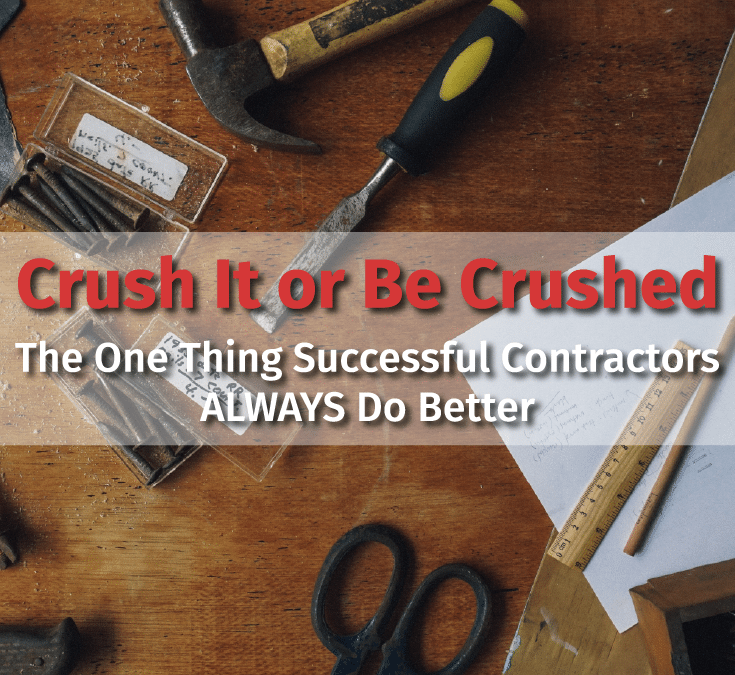 Crush It or Be Crushed: The One Thing Successful Contractors ALWAYS Do Better