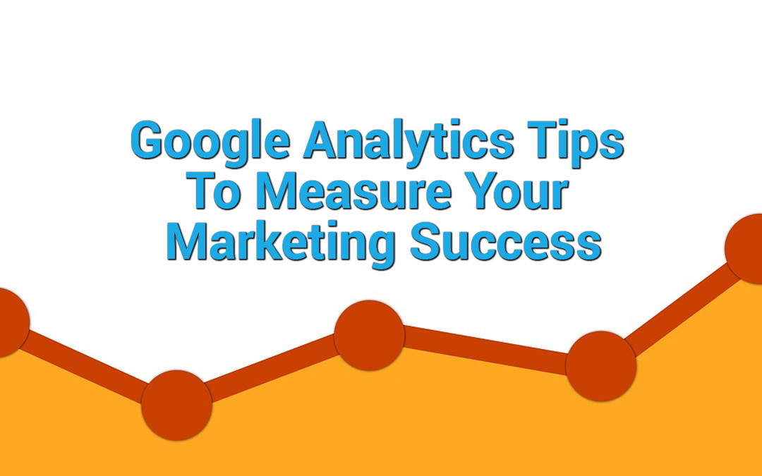 Using Google Analytics to Measure Small Business Marketing Success